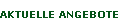AKTUELLE ANGEBOTE